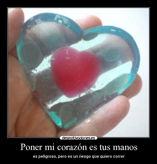 Poner mi corazón es tus manos - es peligroso, pero es un riesgo que quiero correr