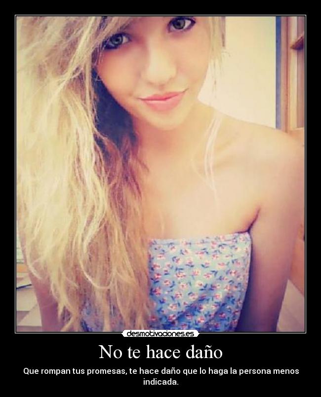 No te hace daño - Que rompan tus promesas, te hace daño que lo haga la persona menos indicada.