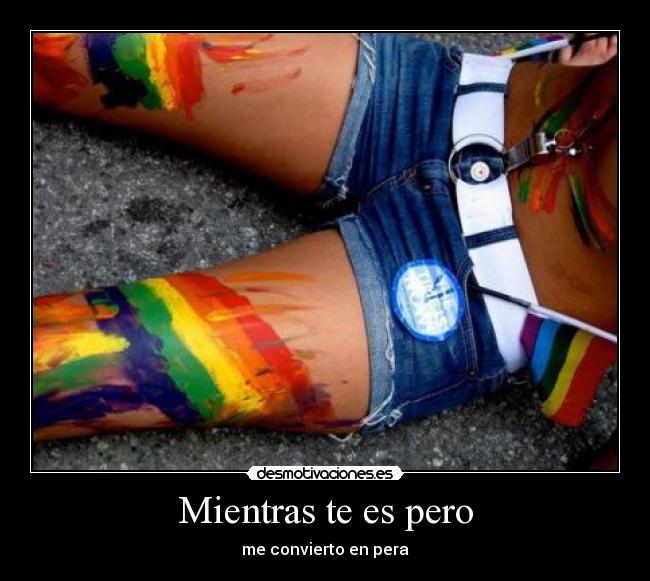 Mientras te es pero - me convierto en pera