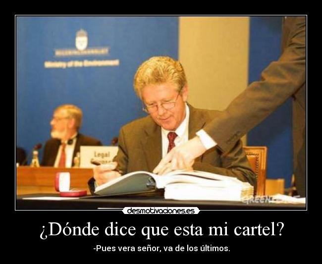 ¿Dónde dice que esta mi cartel? - -Pues vera señor, va de los últimos.