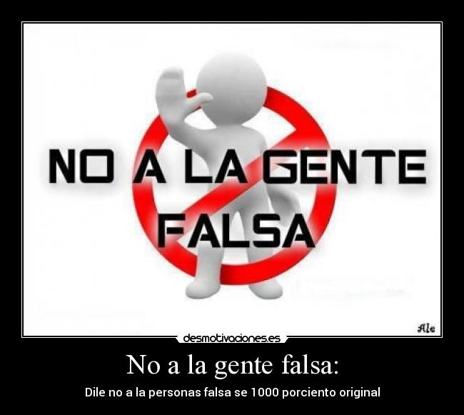 No a la gente falsa: -