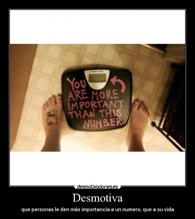 Desmotiva - que personas le den más importancia a un numero, que a su vida