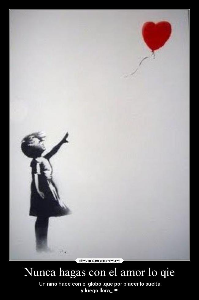 Nunca hagas con el amor lo qie -