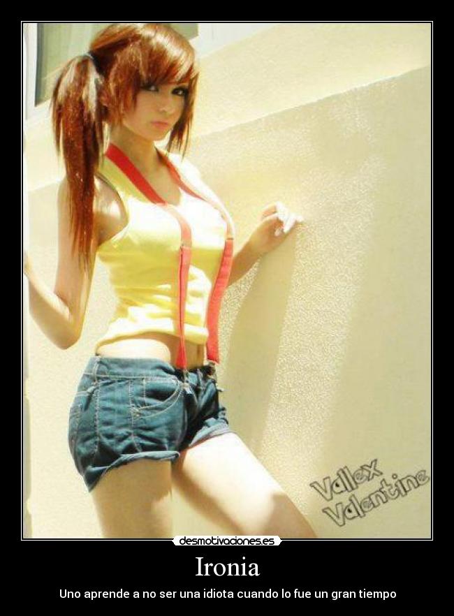 Ironia - Uno aprende a no ser una idiota cuando lo fue un gran tiempo