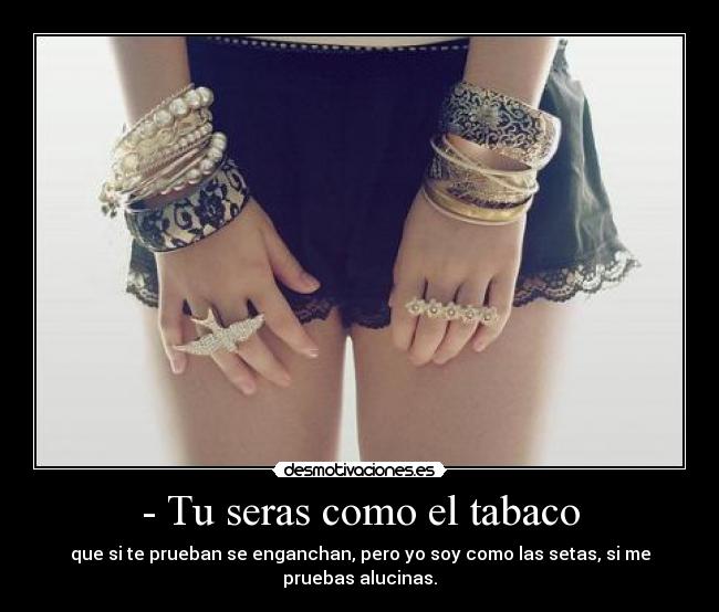 - Tu seras como el tabaco -