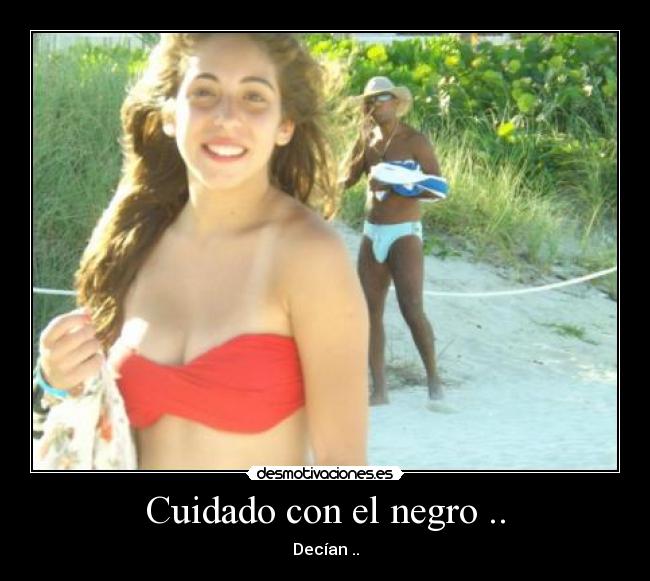 Cuidado con el negro .. - Decían ..