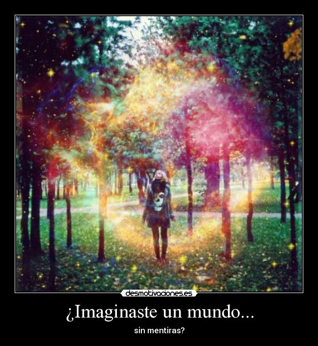 ¿Imaginaste un mundo... - sin mentiras?