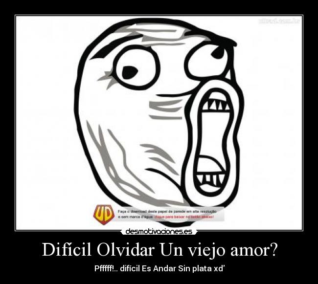 Difícil Olvidar Un viejo amor? - Pfffff!.. difícil Es Andar Sin plata xd