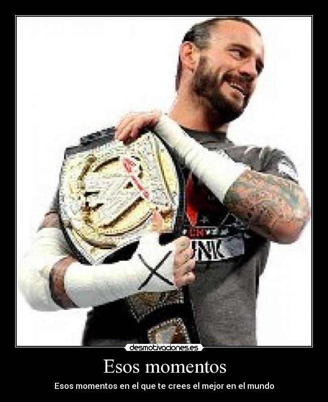 Esos momentos - Esos momentos en el que te crees el mejor en el mundo