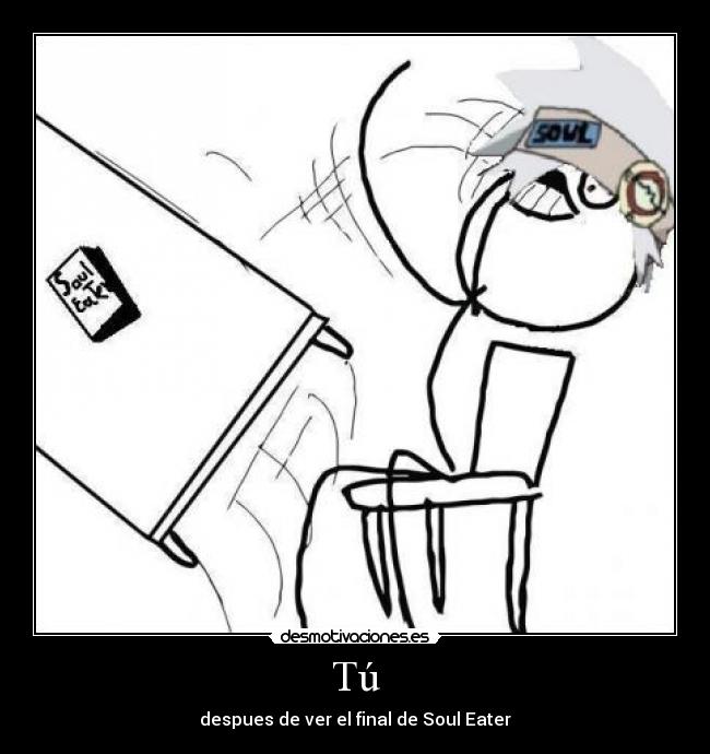 Tú - despues de ver el final de Soul Eater