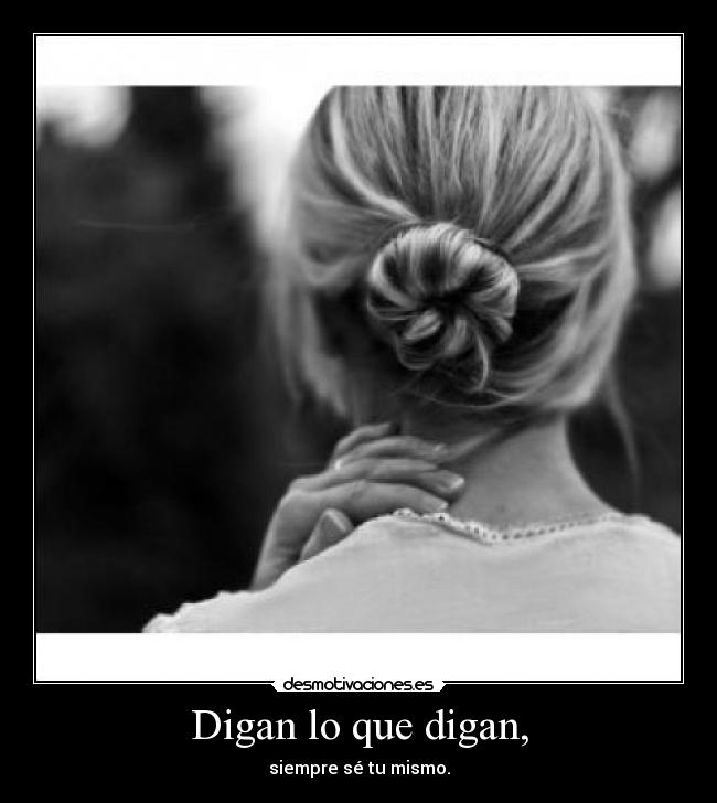 Digan lo que digan, -