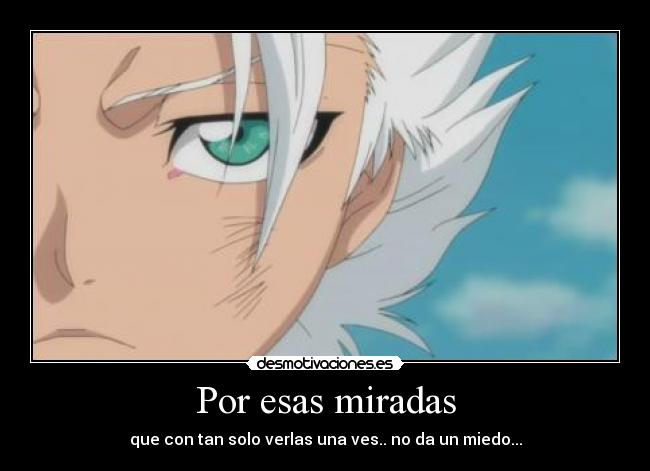 Por esas miradas - que con tan solo verlas una ves.. no da un miedo...