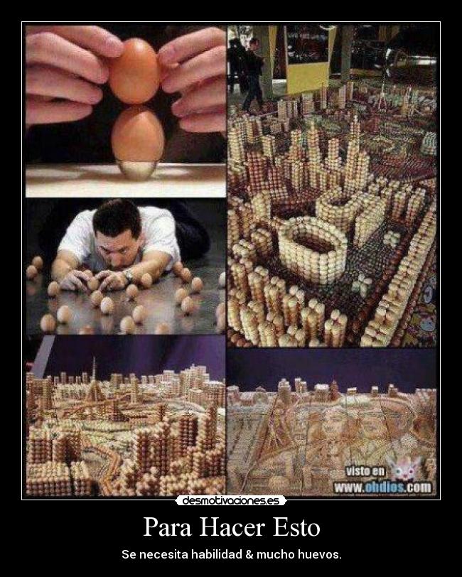 Para Hacer Esto - Se necesita habilidad & mucho huevos.