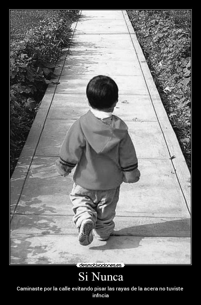 Si Nunca - Caminaste por la calle evitando pisar las rayas de la acera no tuviste
infncia