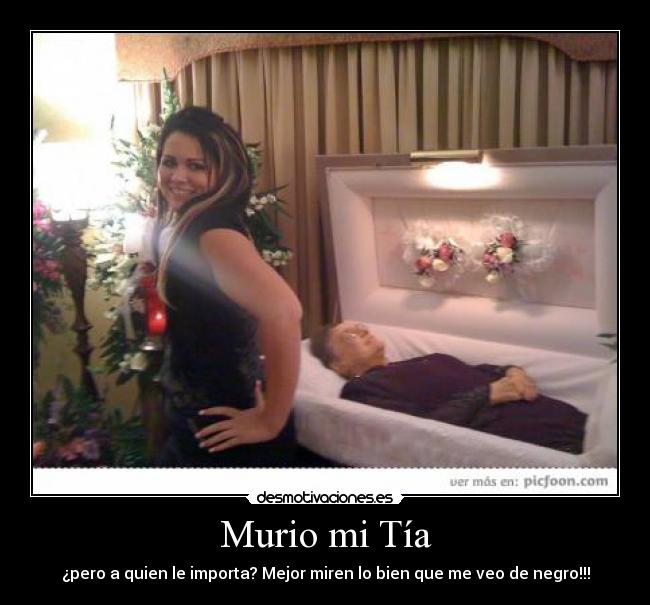 Murio mi Tía - ¿pero a quien le importa? Mejor miren lo bien que me veo de negro!!!