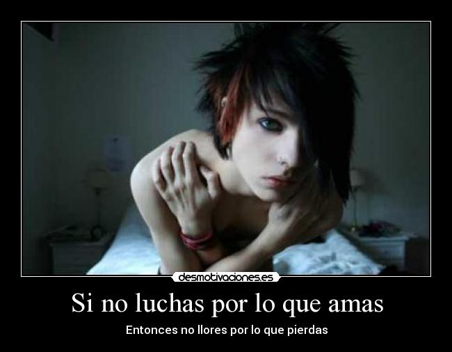 Si no luchas por lo que amas - Entonces no llores por lo que pierdas
