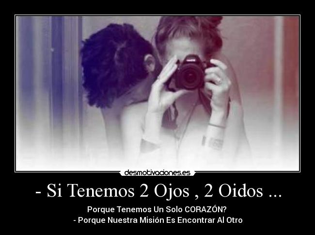 - Si Tenemos 2 Ojos , 2 Oidos ... - Porque Tenemos Un Solo CORAZÓN?
- Porque Nuestra Misión Es Encontrar Al Otro