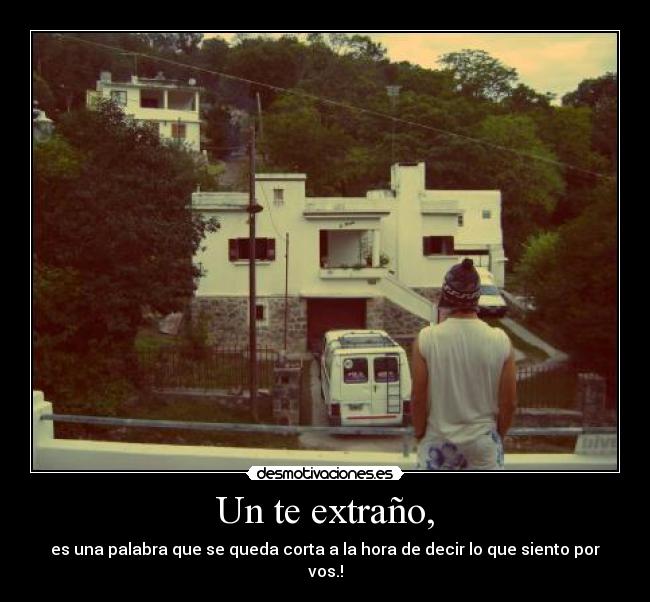 Un te extraño, - es una palabra que se queda corta a la hora de decir lo que siento por vos.!