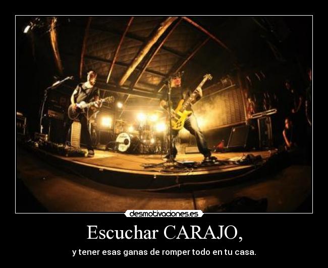 Escuchar CARAJO, - y tener esas ganas de romper todo en tu casa.