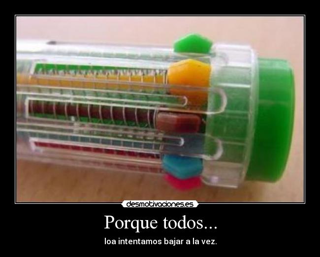 Porque todos... - loa intentamos bajar a la vez.