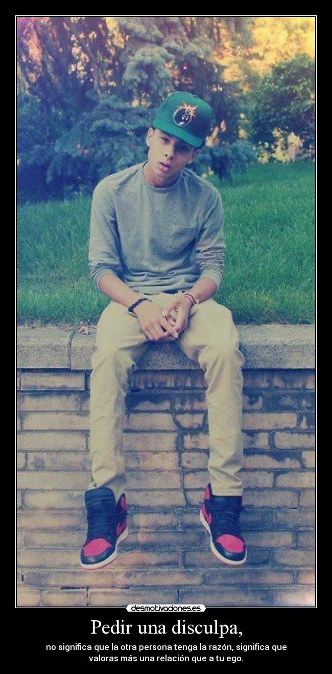 Pedir una disculpa, - no significa que la otra persona tenga la razón, significa que
valoras más una relación que a tu ego.