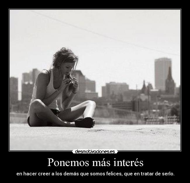 Ponemos más interés - en hacer creer a los demás que somos felices, que en tratar de serlo.