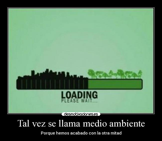 Tal vez se llama medio ambiente - Porque hemos acabado con la otra mitad