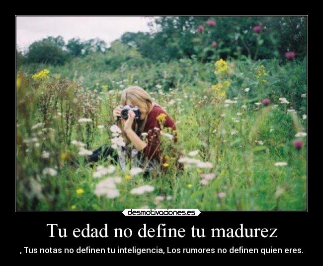 Tu edad no define tu madurez -
