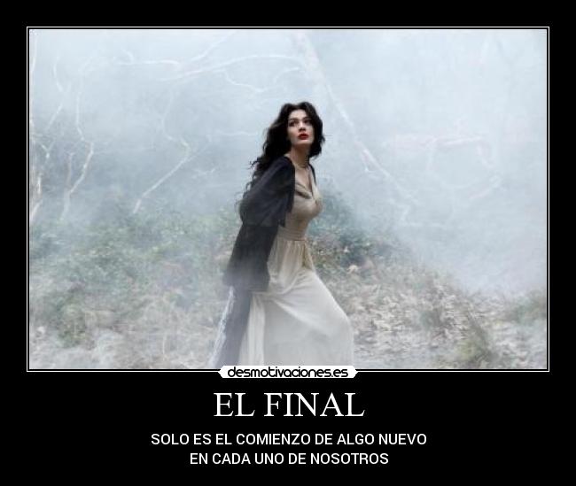 EL FINAL - SOLO ES EL COMIENZO DE ALGO NUEVO
EN CADA UNO DE NOSOTROS
