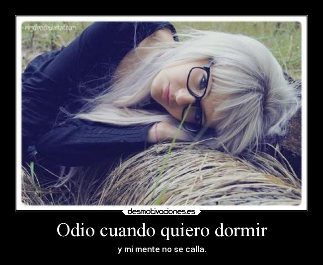Odio cuando quiero dormir - y mi mente no se calla.