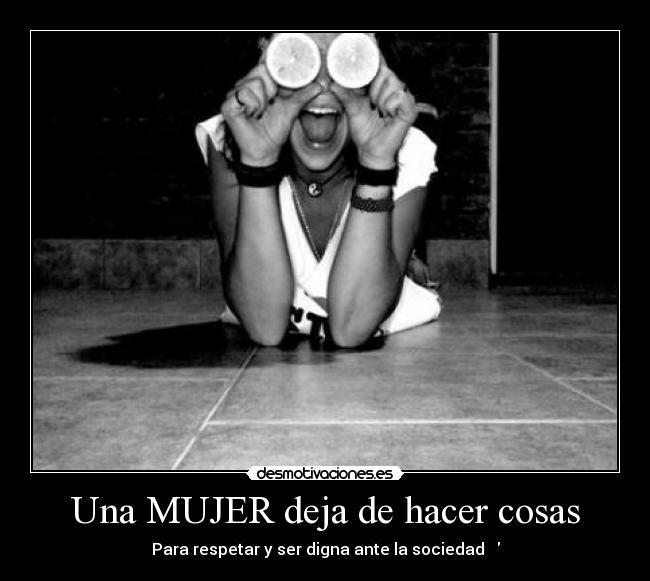 Una MUJER deja de hacer cosas - Para respetar y ser digna ante la sociedad ♥