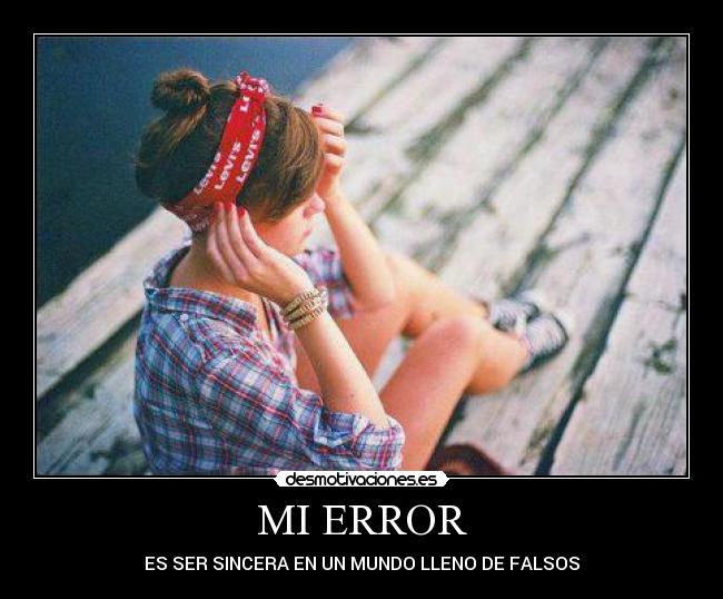 MI ERROR - ES SER SINCERA EN UN MUNDO LLENO DE FALSOS