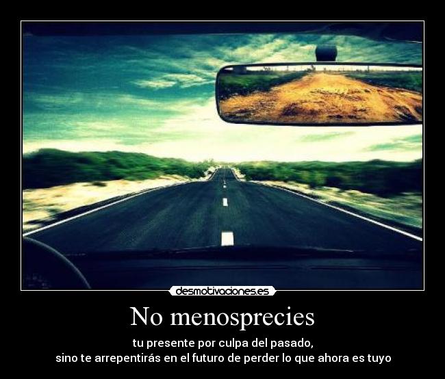 carteles menosprecies pasado presente futuro culpa arrepentiras perder tuyo desmotivaciones