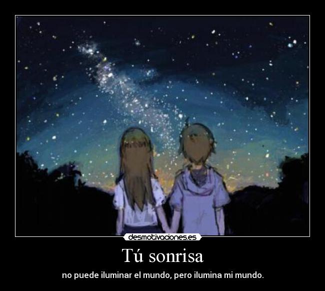 Tú sonrisa - no puede iluminar el mundo, pero ilumina mi mundo.