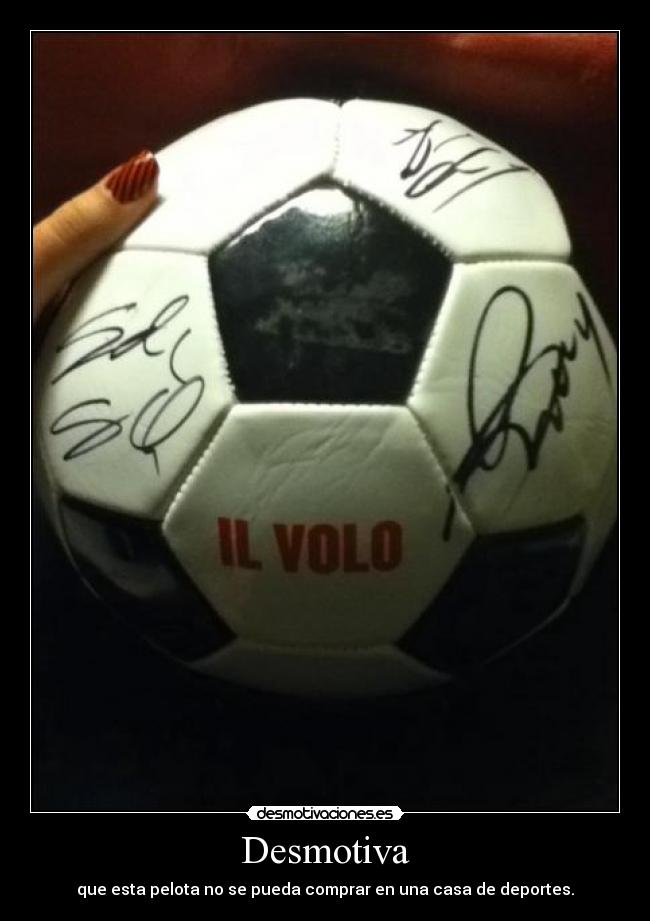 Desmotiva - que esta pelota no se pueda comprar en una casa de deportes.
