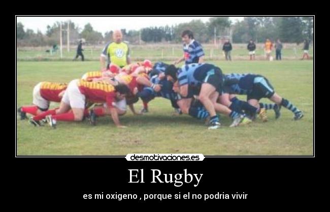 El Rugby - es mi oxigeno , porque si el no podria vivir
