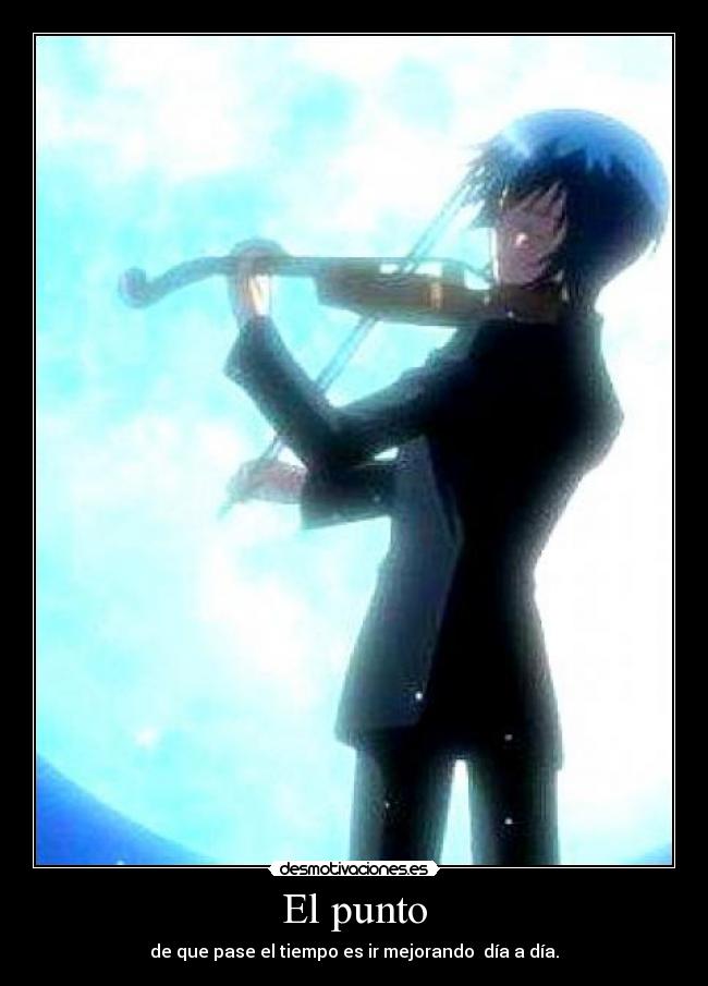El punto - de que pase el tiempo es ir mejorando día a día.