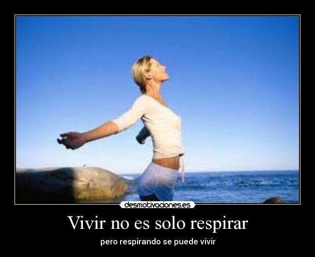 Vivir no es solo respirar - pero respirando se puede vivir