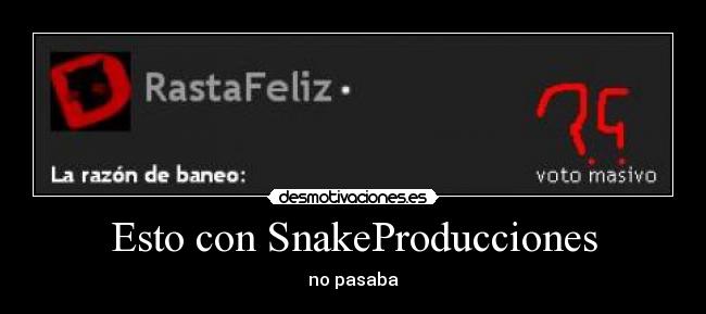 Esto con SnakeProducciones - no pasaba