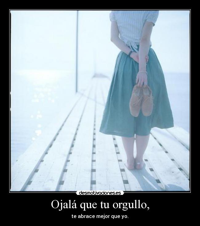 Ojalá que tu orgullo, - 