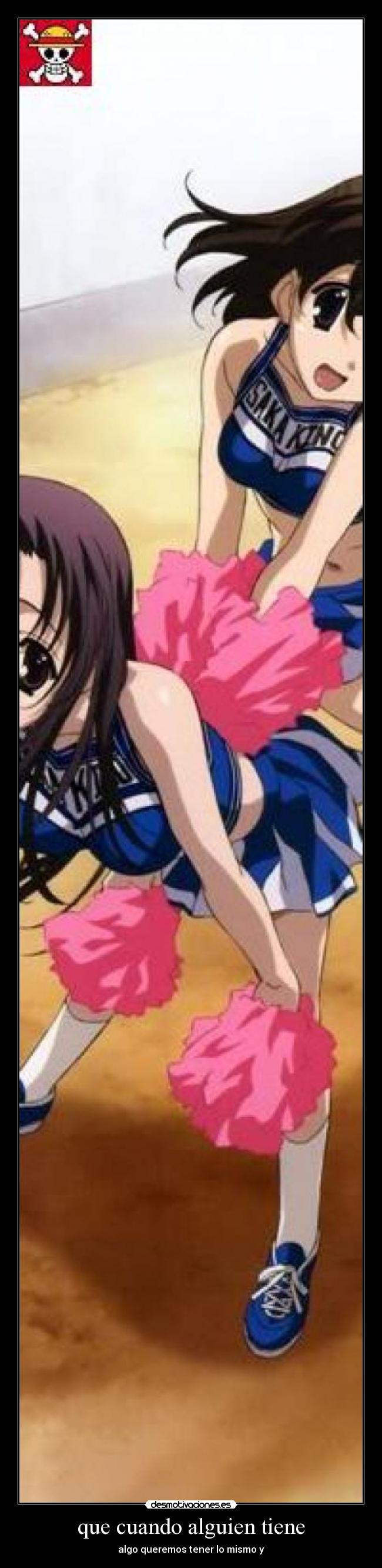 que cuando alguien tiene - algo queremos tener lo mismo y