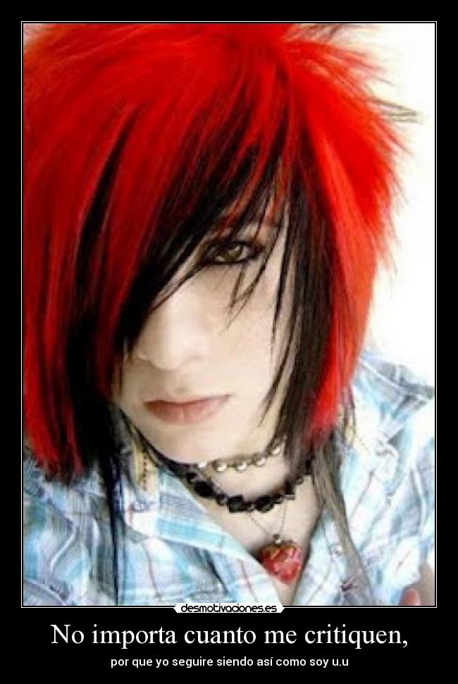 No importa cuanto me critiquen, - por que yo seguire siendo así como soy u.u