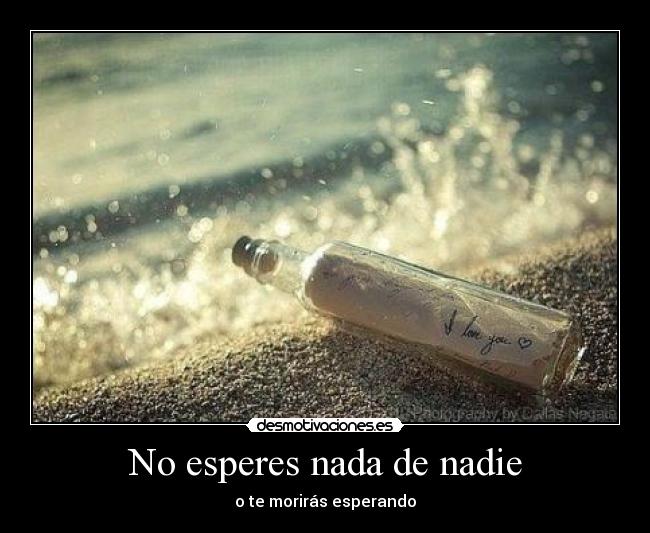 No esperes nada de nadie - o te morirás esperando