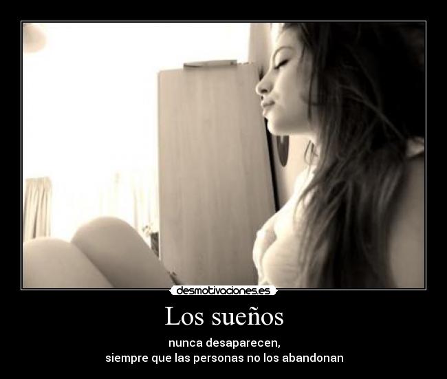 Los sueños - nunca desaparecen,
siempre que las personas no los abandonan