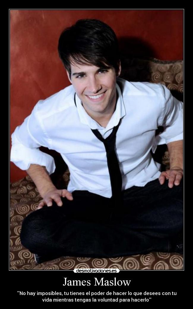 James Maslow - No hay imposibles, tu tienes el poder de hacer lo que desees con tu
vida mientras tengas la voluntad para hacerlo