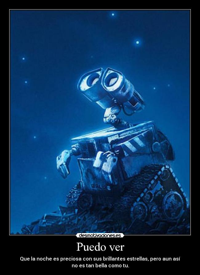 Puedo ver - Que la noche es preciosa con sus brillantes estrellas, pero aun así
no es tan bella como tu.
