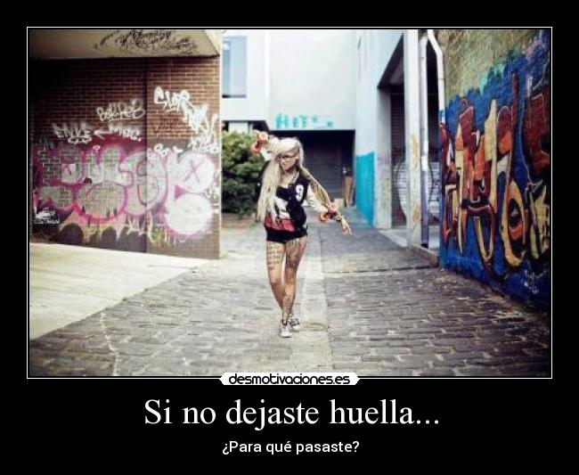 Si no dejaste huella... - ¿Para qué pasaste?