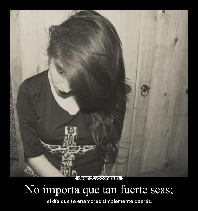 No importa que tan fuerte seas; -