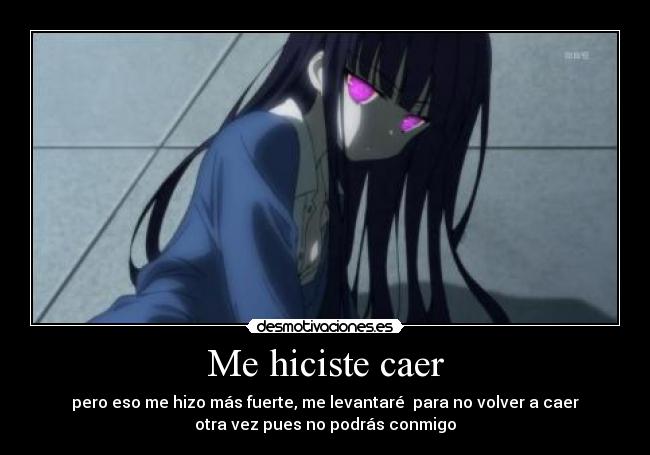 Me hiciste caer - pero eso me hizo más fuerte, me levantaré para no volver a caer
otra vez pues no podrás conmigo