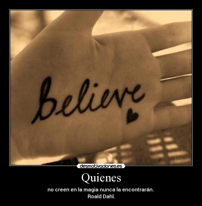 Quienes - no creen en la magia nunca la encontrarán.
Roald Dahl.